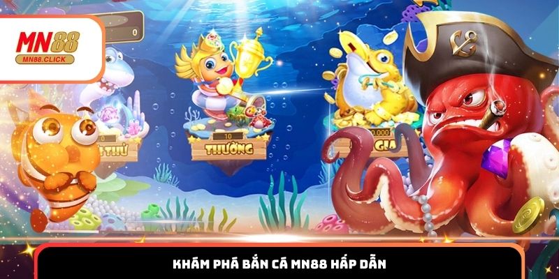 Khám phá bắn cá MN88 hấp dẫn