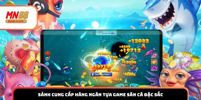 Sảnh cung cấp hàng ngàn tựa game săn cá đặc sắc