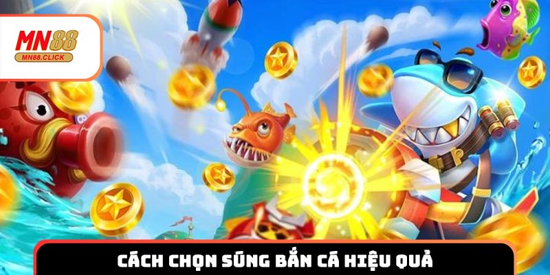 Cách chọn súng bắn cá hiệu quả tăng cơ hội ăn tiền
