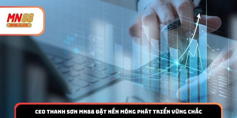 CEO Thanh Sơn MN88 đặt nền móng phát triển vững chắc
