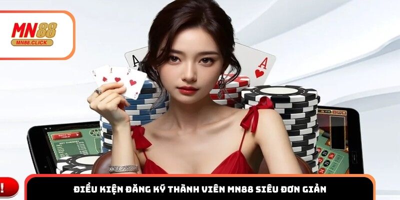 Điều kiện đăng ký thành viên MN88 siêu đơn giản