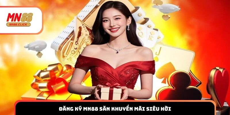 Đăng ký MN88 săn khuyến mãi siêu hời