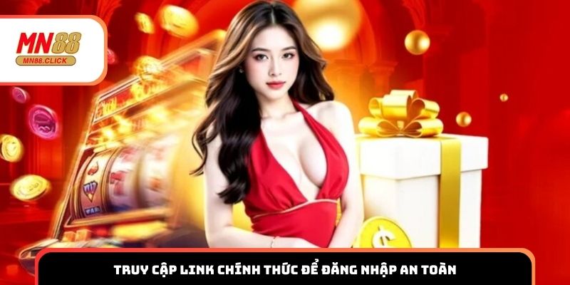 Truy cập link chính thức để đăng nhập an toàn
