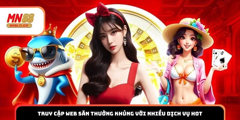 Truy cập web săn thưởng khủng với nhiều dịch vụ hot
