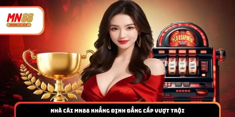 Nhà cái MN88 khẳng định đẳng cấp vượt trội