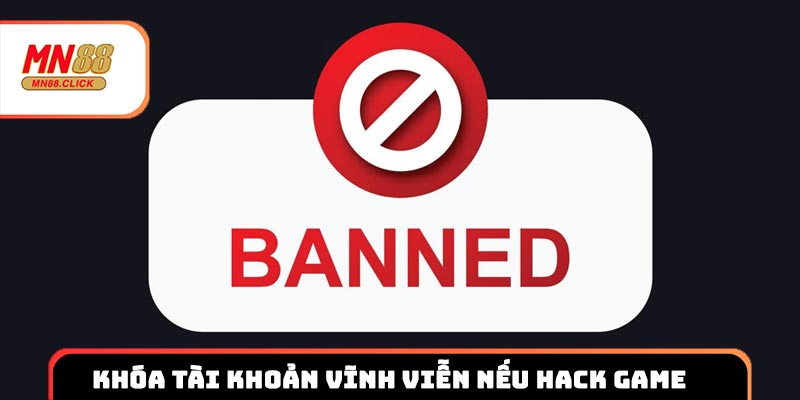 Người chơi bị khóa tài khoản vĩnh viễn nếu thực hiện hành vi hack game