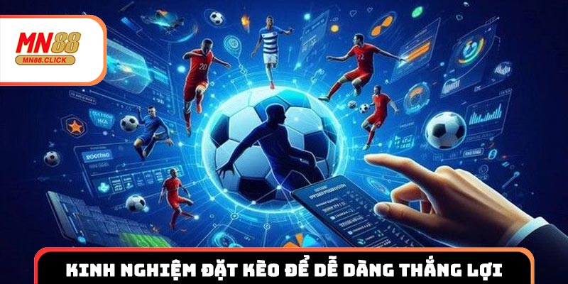 Áp dụng kinh nghiệm đặt kèo để dễ dàng chạm tay đến chiến thắng