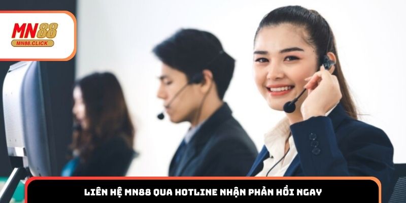 Liên hệ MN88 qua hotline nhận phản hồi ngay