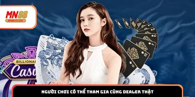 Người chơi có thể tham gia cùng dealer thật