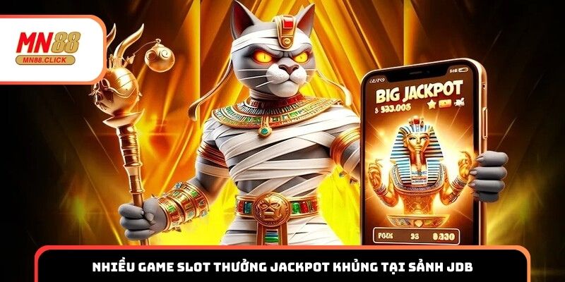 Nhiều game slot thưởng Jackpot khủng tại sảnh JDB