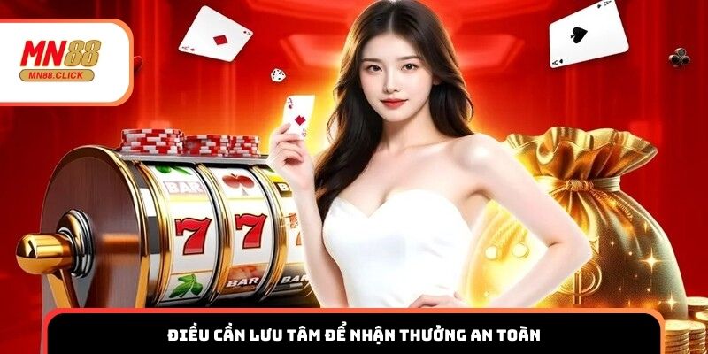 Điều cần lưu tâm để nhận thưởng an toàn