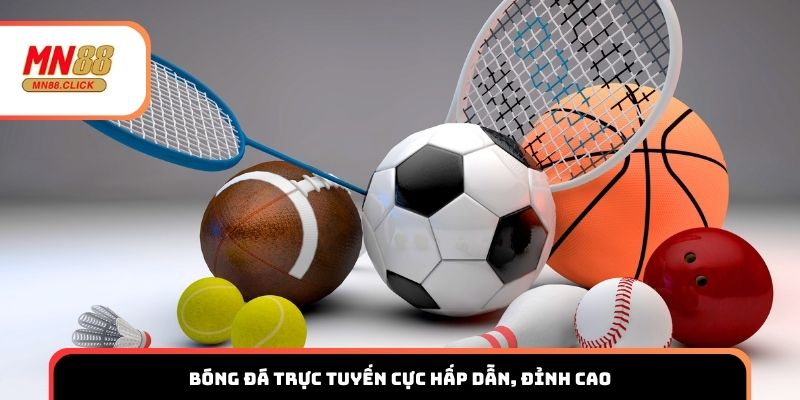 Bóng đá trực tuyến cực hấp dẫn, đỉnh cao