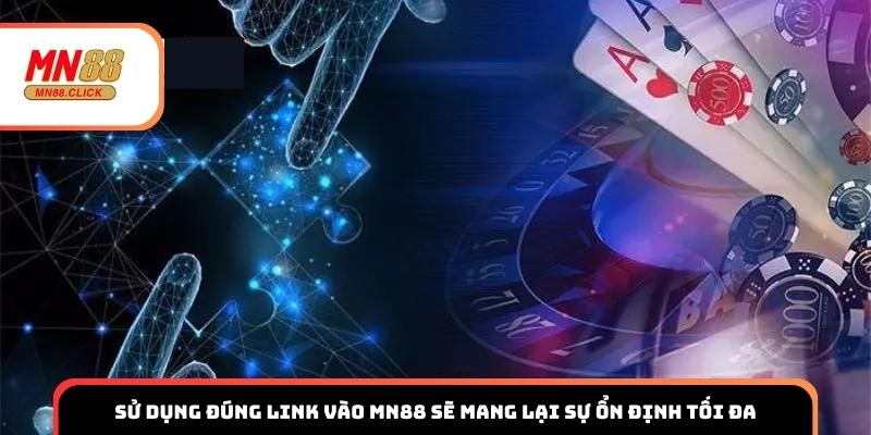 Sử dụng đúng link vào MN88 sẽ mang lại sự ổn định tối đa