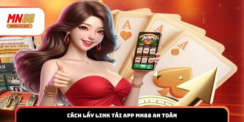 Cách lấy link tải app MN88 an toàn