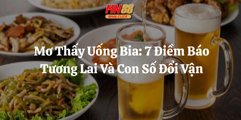 mơ thấy uống bia mn88 thumb