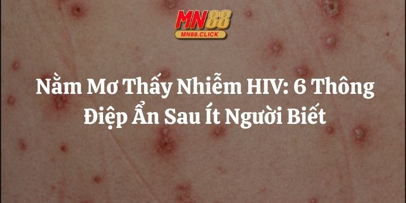nằm mơ thấy nhiễm HIV mn88 thumb