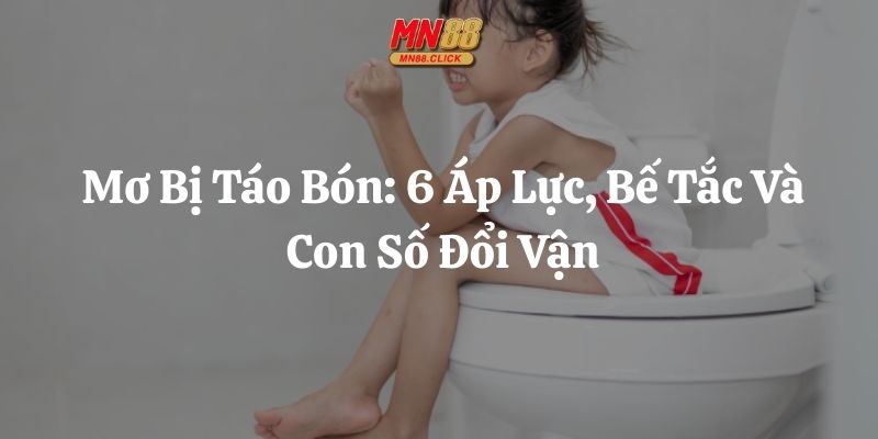 mơ bị táo bón mn88 thumb