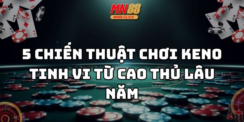 chiến thuật chơi keno hiệu quả mn88 thumb