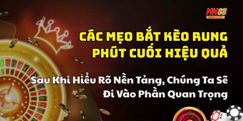 mẹo bắt kèo rung phút cuối hay