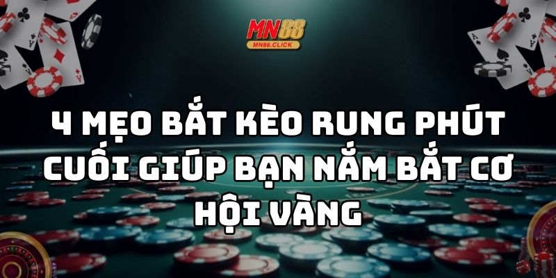 mẹo bắt kèo rung phút cuối mn88 thumb