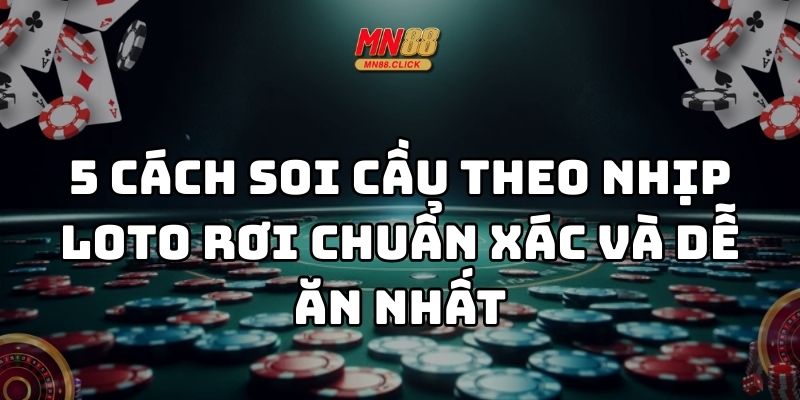 cách soi cầu theo nhịp loto rơi mn88 thumb